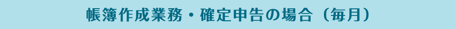 帳簿作成業務・確定申告の場合（毎月）